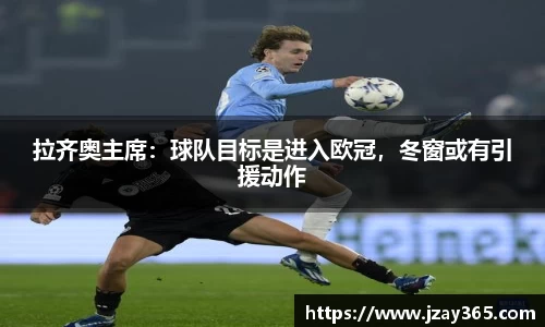拉齐奥主席：球队目标是进入欧冠，冬窗或有引援动作