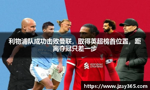 利物浦队成功击败曼联，取得英超榜首位置，距离夺冠只差一步